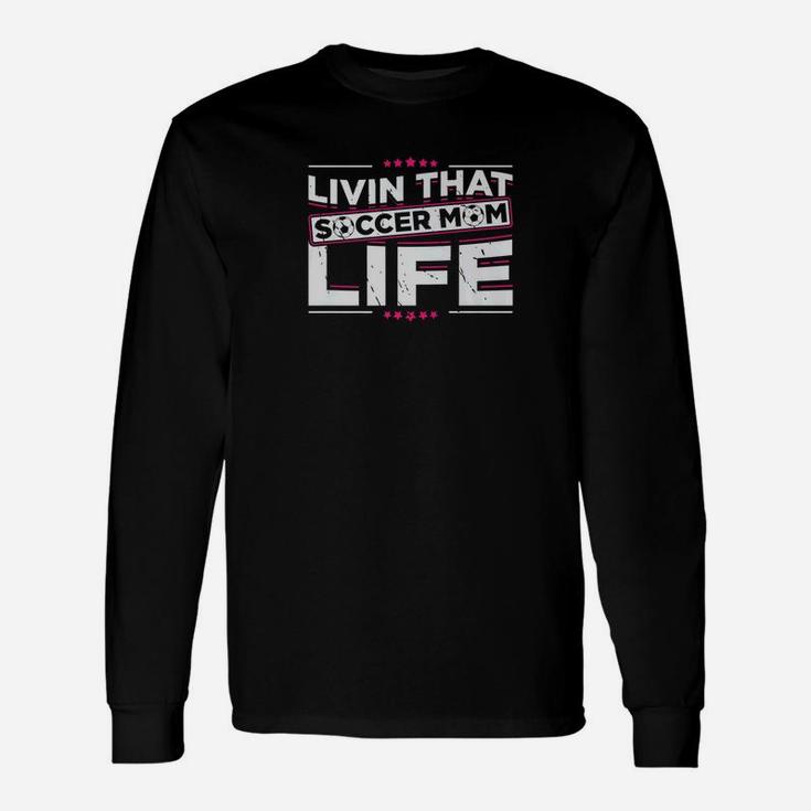 Funny And Cute Living That Soccer Mom Life Unisex Long Sleeve