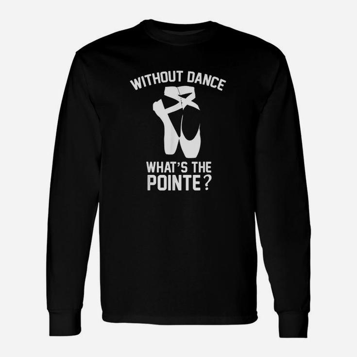Funny Ballet Without Dance Whats The Pointe Unisex Long Sleeve
