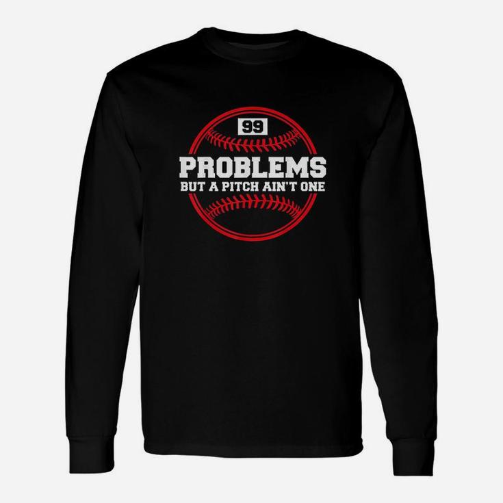 Funny Baseball 99 Problems But A Pitch Ain't One Unisex Long Sleeve