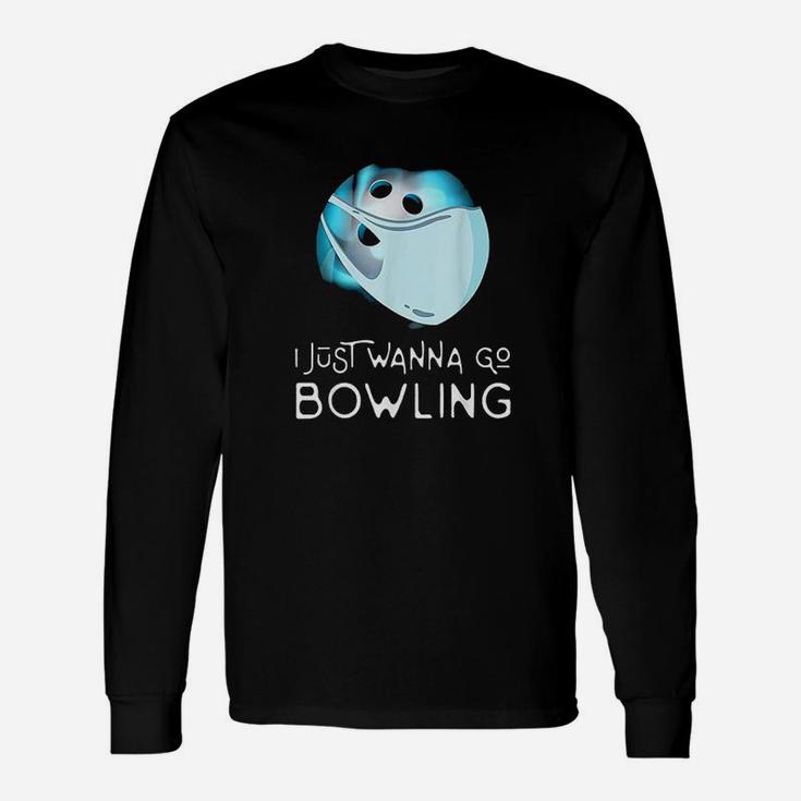 Funny Bowling Fan Player Gift I Just Wanna Go Bowling Unisex Long Sleeve