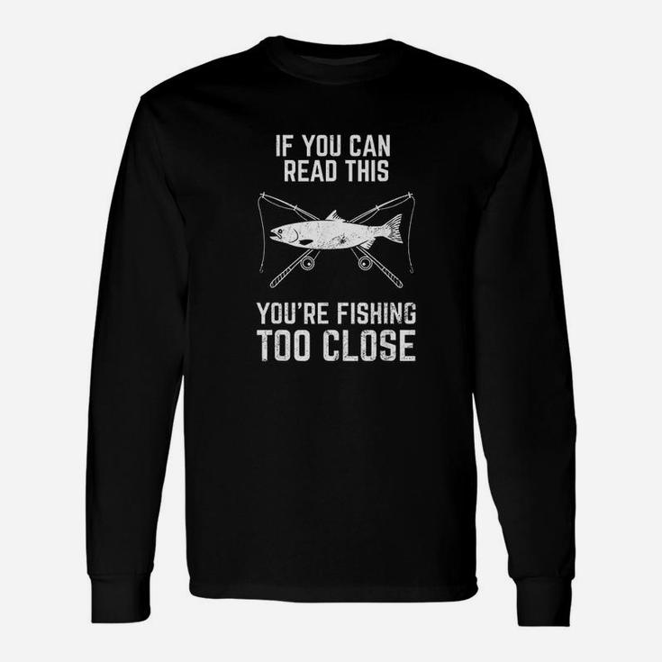 Funny Fishing Fishing Too Close Fathers Day Unisex Long Sleeve