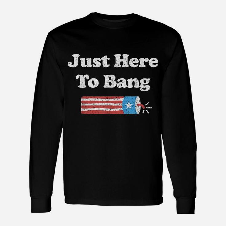 Funny Fourth Of July 4Th Of July I'm Just Here To Bang Unisex Long Sleeve