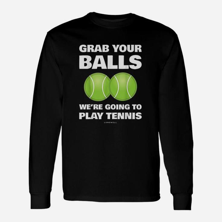 Funny Grab Your Balls We're Going To Play Tennis Gift Unisex Long Sleeve