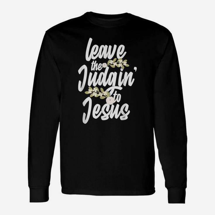 Funny Jesus Gift For Men Women Leave The Judgin' To Jesus Unisex Long Sleeve