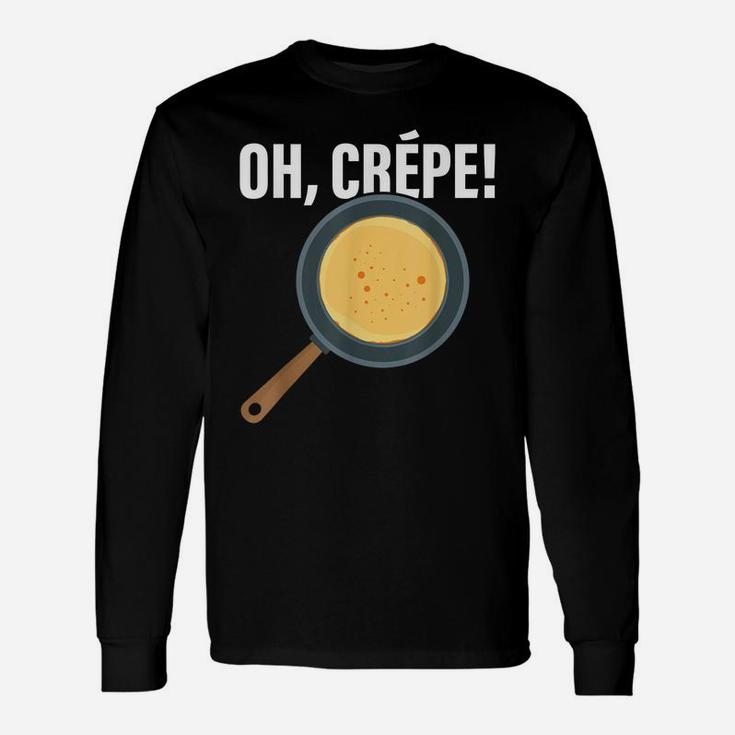 Funny Oh, Crepe - Crepe & Pancake Maker, Pastry Chef Baker Unisex Long Sleeve