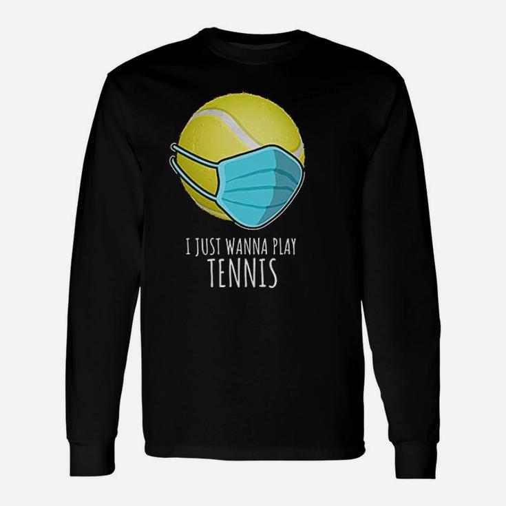 Funny Tennis Gifts Players I Just Wanna Play Tennis Unisex Long Sleeve