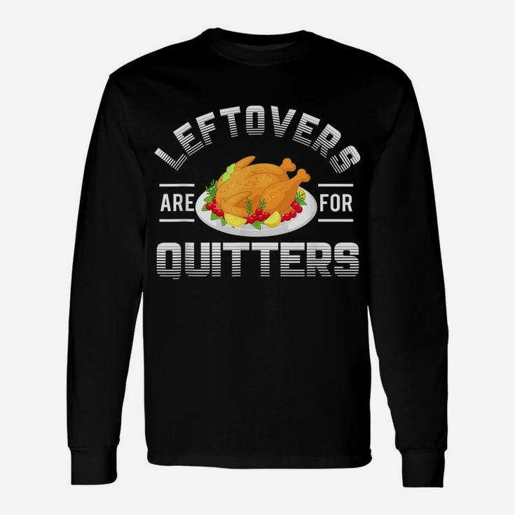 Funny Thanksgiving Leftovers Are For Quitters Turkey Unisex Long Sleeve