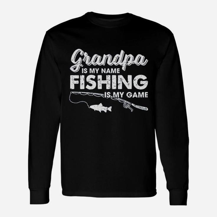 Grandpa Is My Name Fishing Is My Game Funny Fathers Day Fish Papa Unisex Long Sleeve