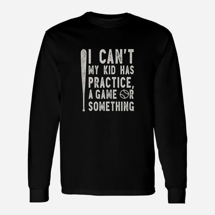 I Cant My Kid Has Practice A Game Or Something Baseball Mom Unisex Long Sleeve