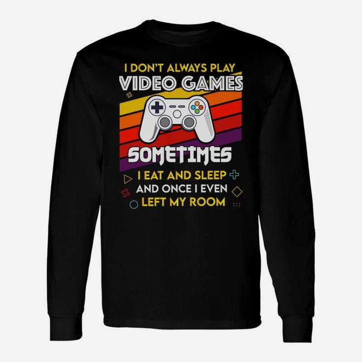 I Don't Always Play Video Games Funny Gift For Teen Gamer Unisex Long Sleeve