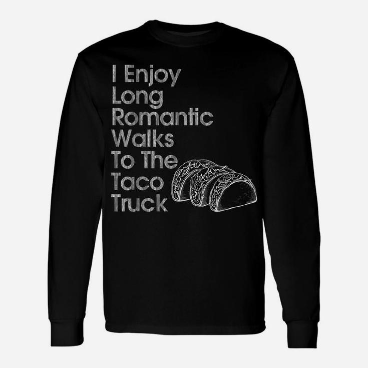 I Enjoy Long Romantic Walks To The Taco Truck Fun Unisex Long Sleeve