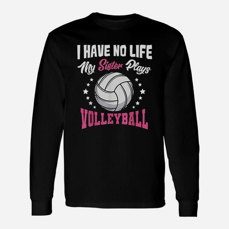 I Have No Life My Sister Plays Volleyball Quotes Unisex Long Sleeve