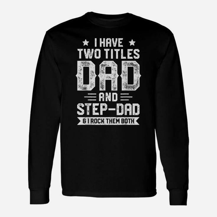 I Have Two Titles Dad And Step-Dad T Shirt Fathers Day Gifts Unisex Long Sleeve