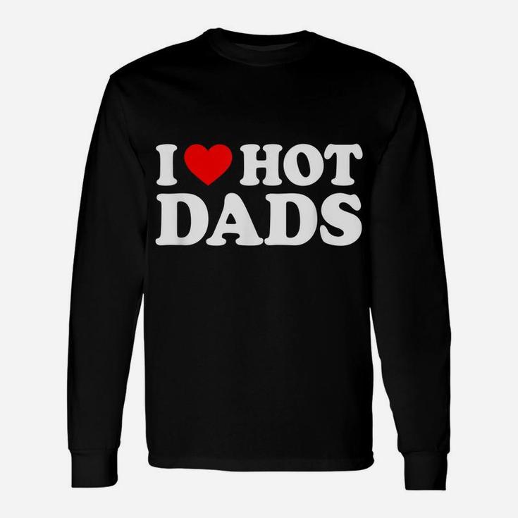 I Love Hot Dads Shirt I Heart Hot Dads Shirt Love Hot Dads Unisex Long Sleeve