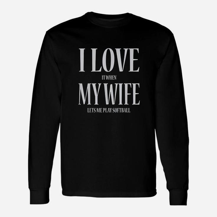 I Love It When My Wife Lets Me Play Softball Funny Unisex Long Sleeve