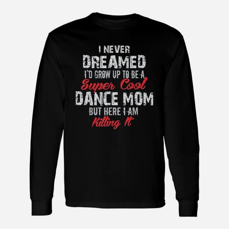 I Never Dreamed I Wouldd Be Super Cool Dance Mom Unisex Long Sleeve