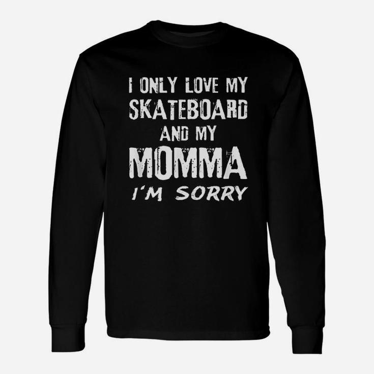 I Only Love My Skateboard And My Momma Im Sorry Skater Mom Unisex Long Sleeve