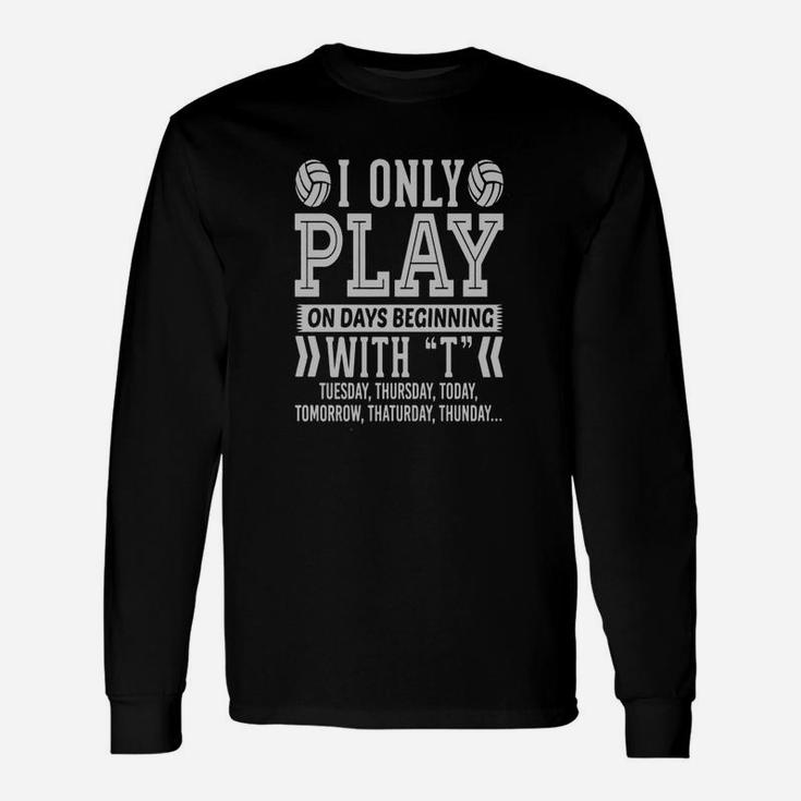 I Only Play Volleyball On Days Beginning With T T T-shirt Unisex Long Sleeve