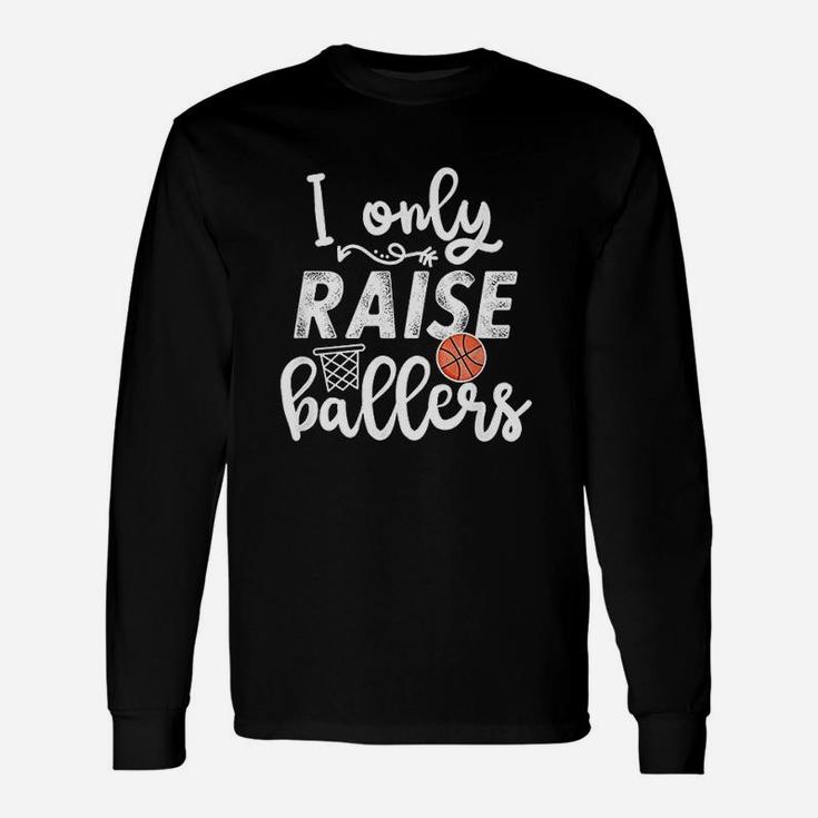 I Only Raise Ballers Basketball Saying Mom Quote Gift Unisex Long Sleeve