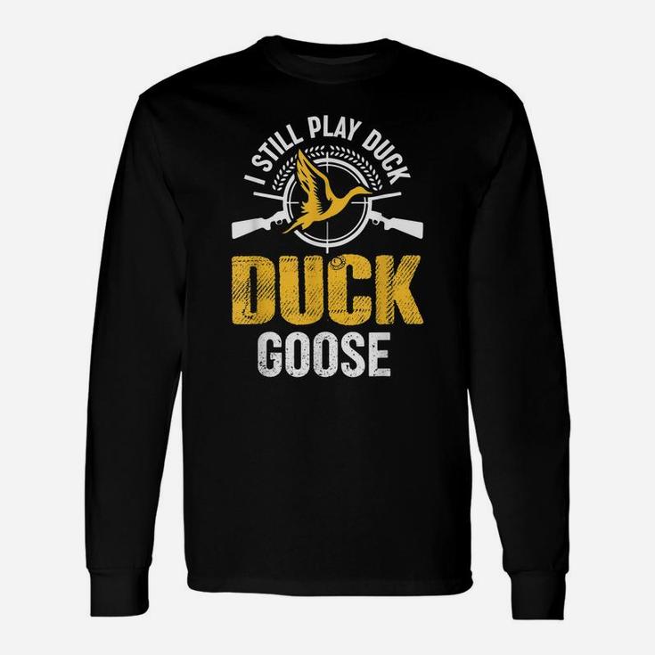 I Still Play Duck Duck Goose Duck Hunting Hunter Unisex Long Sleeve
