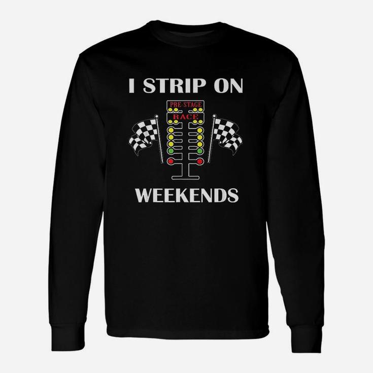 I Strip On Weekends Love Drag Racing Unisex Long Sleeve