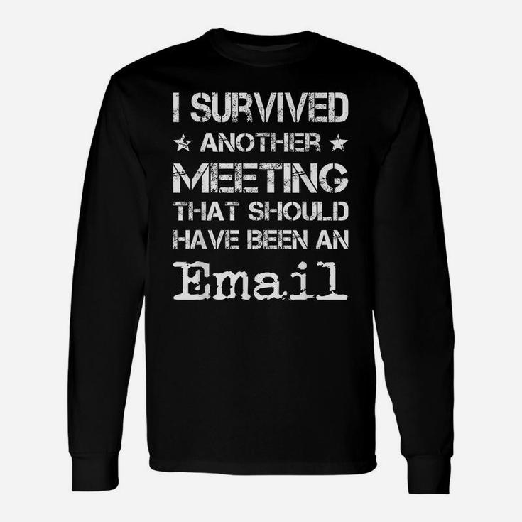 I Survived Another Meeting That Should've Been An Email Unisex Long Sleeve