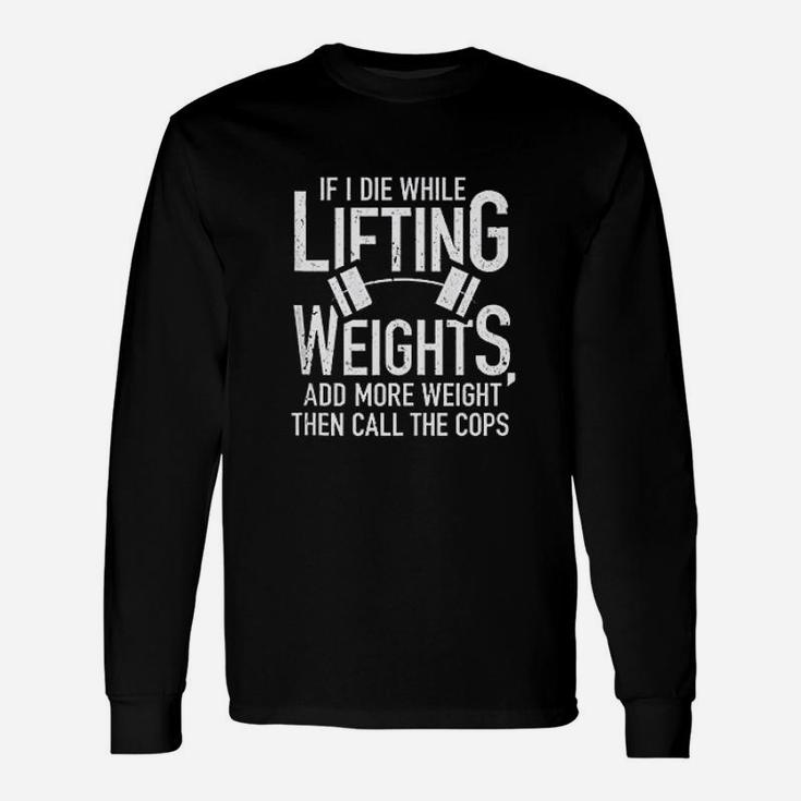 If I Die While Lifting Weights Funny Quote Gym Gifts Workout Unisex Long Sleeve