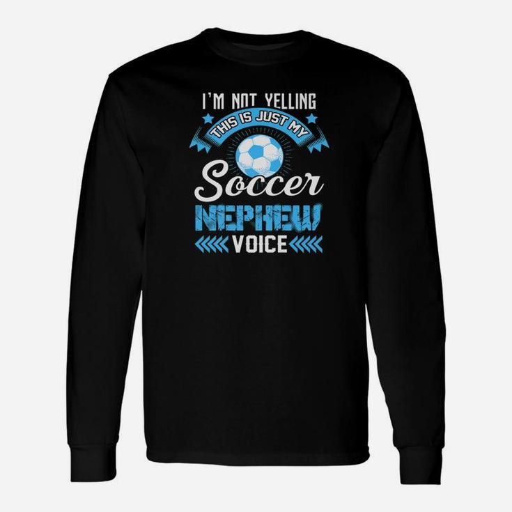 Im Not Yelling This Is Just My Soccer Nephew Voice Unisex Long Sleeve