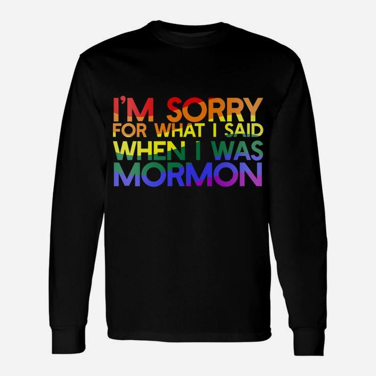 I'm SORRY FOR WHAT SAID WHEN I WAS MORMON Rainbow LGBT Unisex Long Sleeve
