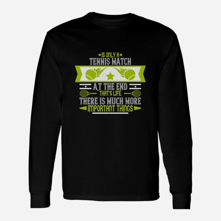 Is Only A Tennis Match At The End That's Life There Is Much More Important Things Unisex Long Sleeve