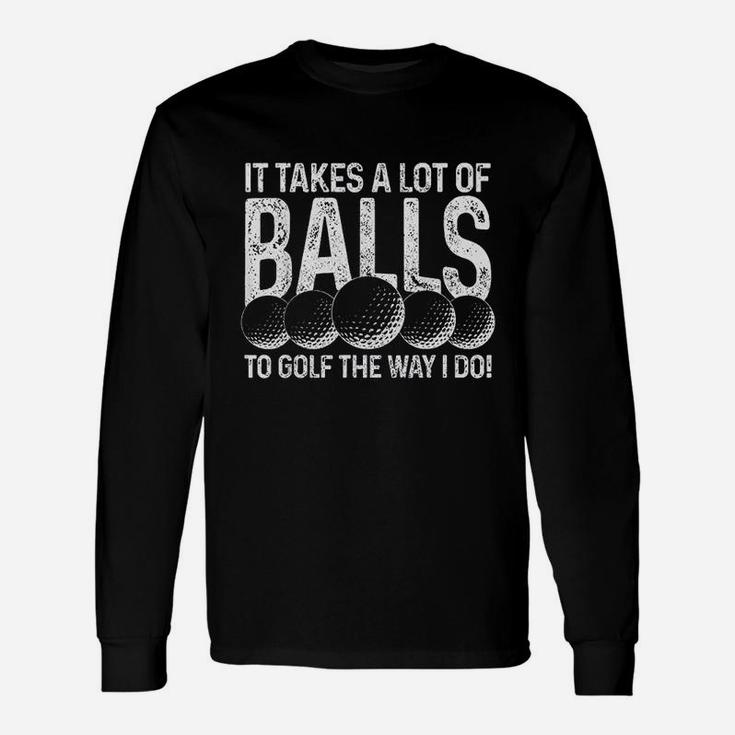 It Takes A Lot Of Balls To Golf The Way I Do Golfer Gift Unisex Long Sleeve