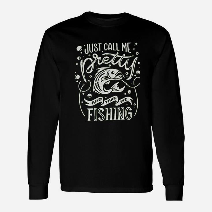 Just Call Me Pretty And Take Me Fishing Unisex Long Sleeve