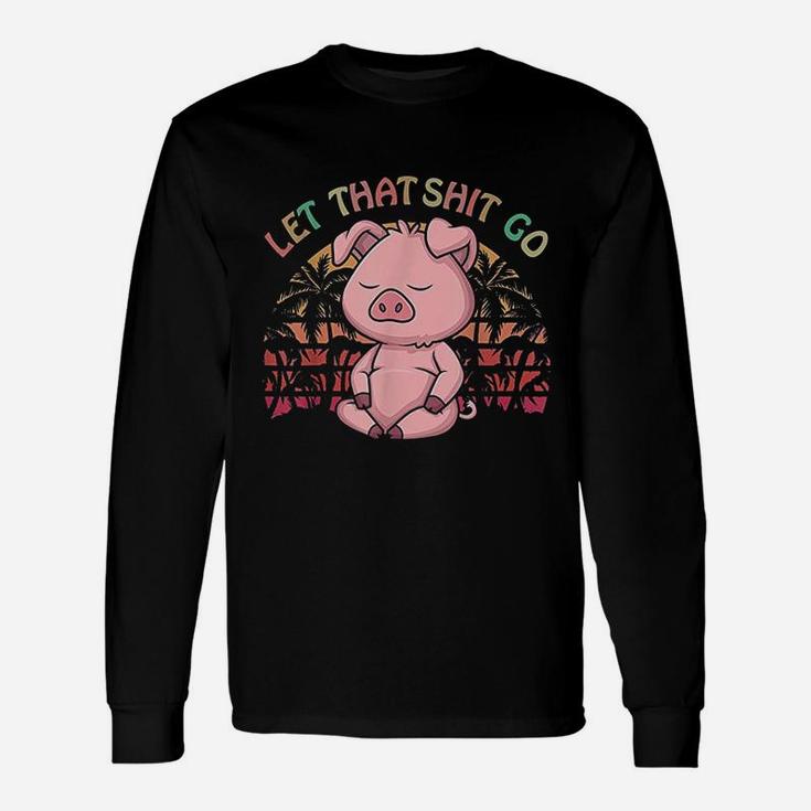 Let That Go Pig Cute Farm Pig Lovers Namaste Yoga Unisex Long Sleeve