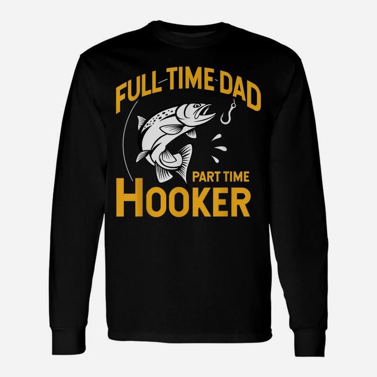 Mens Full Time Dad Part Time Hooker - Funny Father's Day Fishing Unisex Long Sleeve