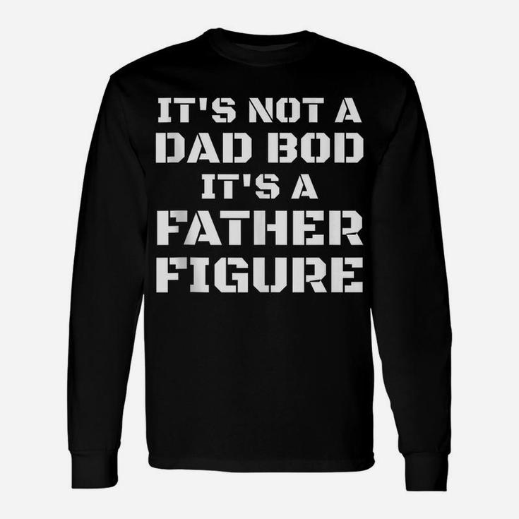 Mens Its Not A Dad Bod Its A Father Figure Fathers Day Funny Gift Unisex Long Sleeve