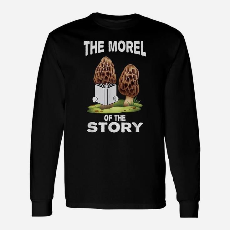 Morel Mushroom Hunting Gift With Funny Morel Of Story Quote Unisex Long Sleeve