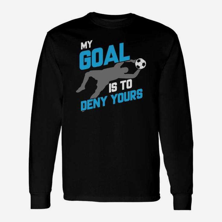 My Goal Is To Deny Yours Soccer Goalie T-shirt Unisex Long Sleeve