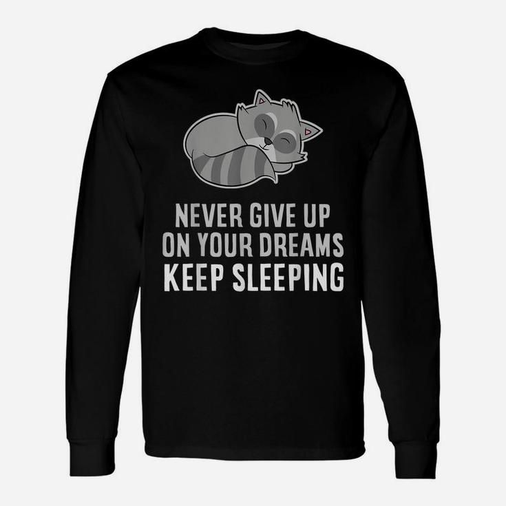 Never Give Up Your Dreams Keep Sleeping Funny Raccoon Unisex Long Sleeve
