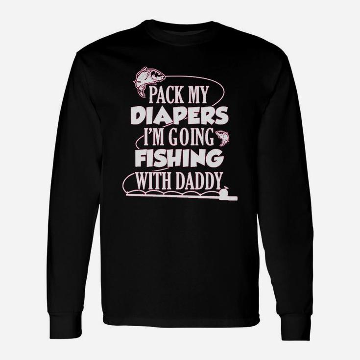 Pack My Diapers I Am Going Fishing With Daddy Unisex Long Sleeve