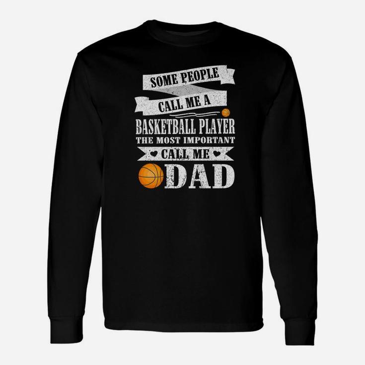 People Call Me Basketball Player Most Important Call Me Dad Unisex Long Sleeve