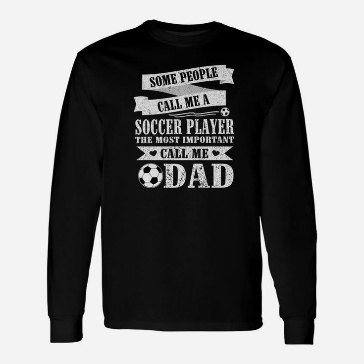 People Call Me Soccer Player The Most Important Call Me Dad Unisex Long Sleeve