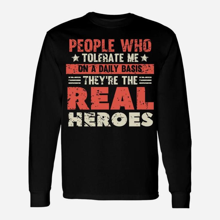 People Who Tolerate Me On A Daily Basis Are The Real Heroes Unisex Long Sleeve