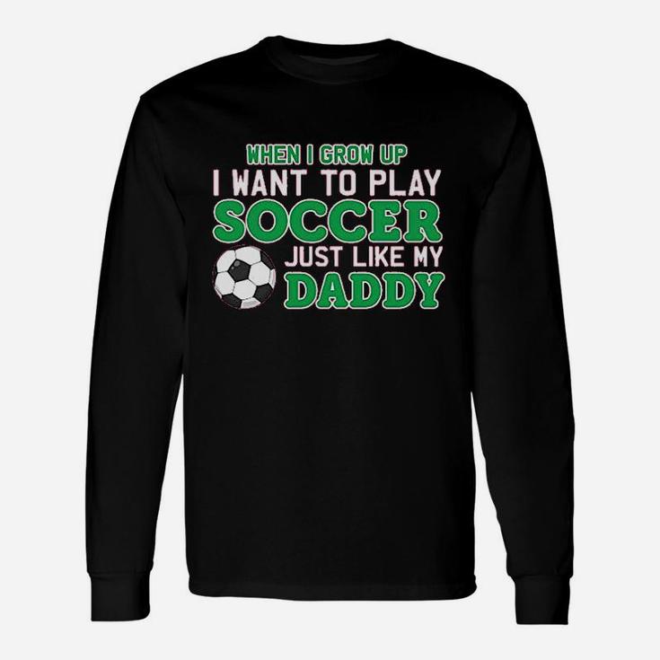 Play Soccer Just Like My Daddy Cute Baby Unisex Long Sleeve