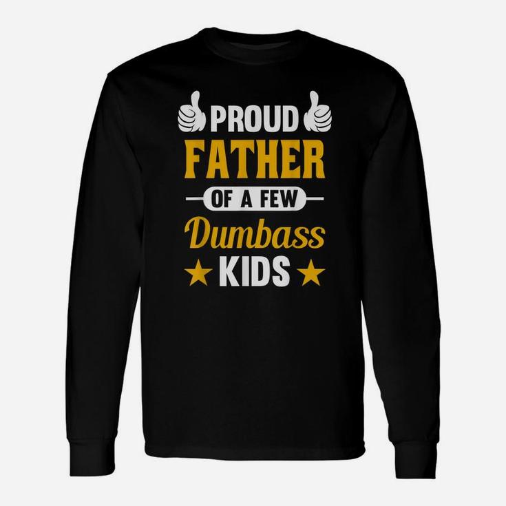 Proud Father Of A Few Dumbass Kids Sarcastic Dad Gift Unisex Long Sleeve
