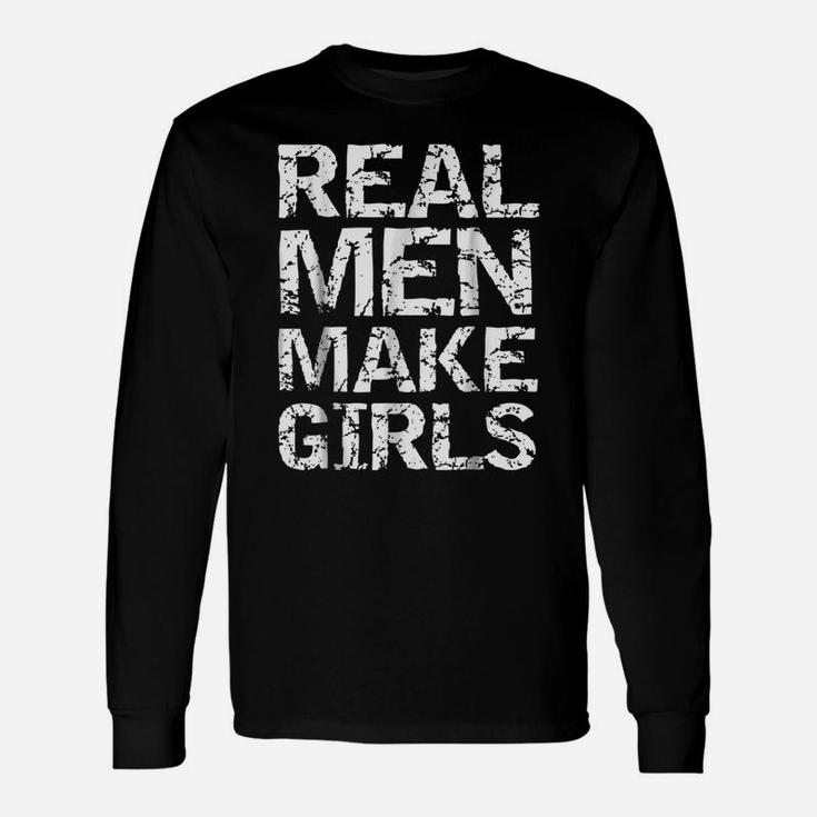 Real Men Make Girls Shirt Funny Girl Dad Shirt From Daughter Unisex Long Sleeve