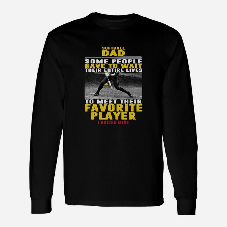 Softball Dad Some People Have To Wait Their Entire Lives To Meet Their Favorite Player Unisex Long Sleeve