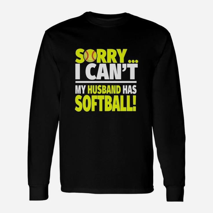 Softball Wife Shirt - Sorry I Can't My Husband Has Softball Unisex Long Sleeve