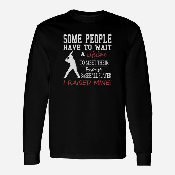 Some People Have To Wait A Lifetime To Meet Their Favorite Baseball Player Unisex Long Sleeve