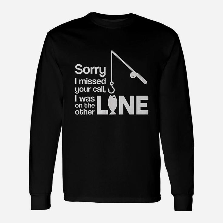 Sorry I Missed Your Call I Was On The Other Line Fishing Unisex Long Sleeve