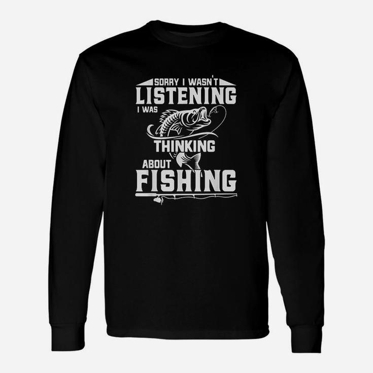 Sorry I Wasn't Listening I Was Thinking About Fishing Funny Unisex Long Sleeve